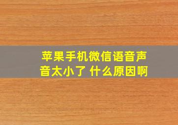 苹果手机微信语音声音太小了 什么原因啊